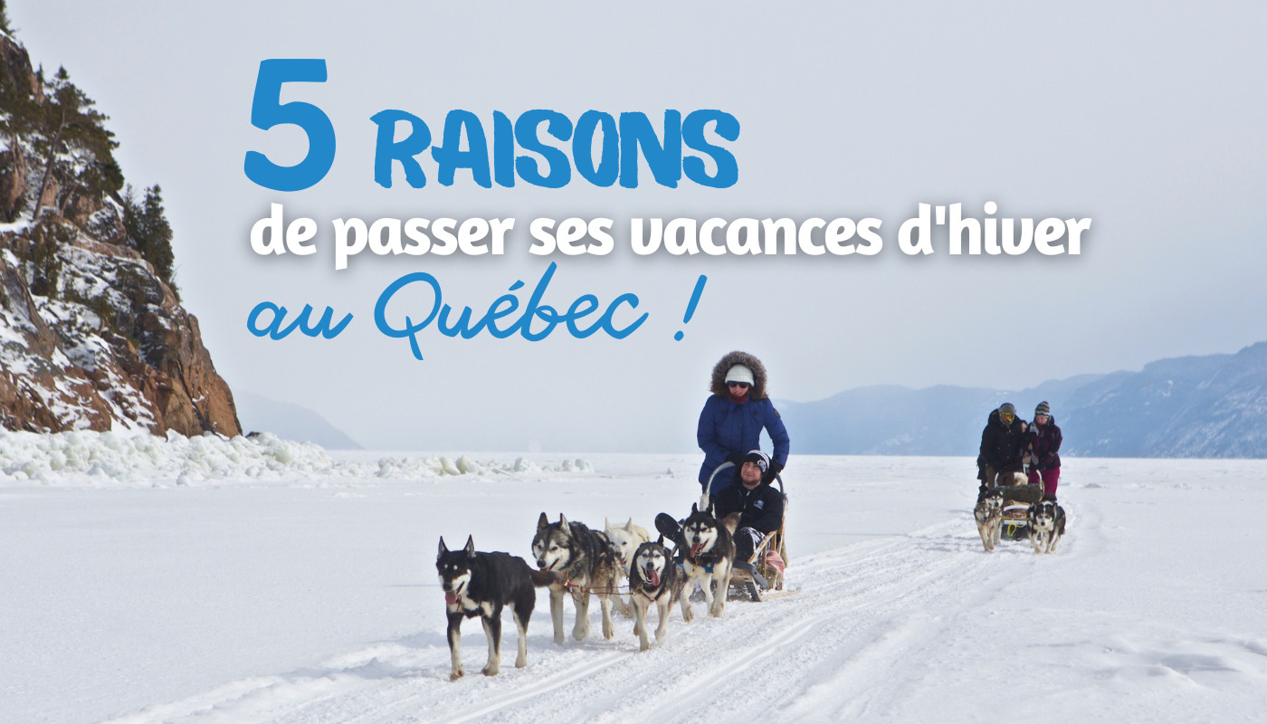 5 raisons de passer ses vacances d'hiver au Québec