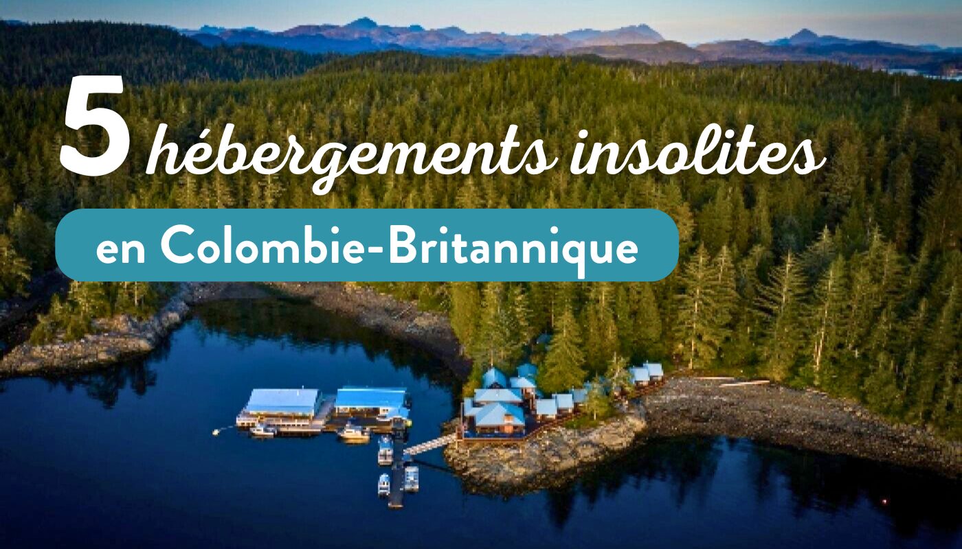 5 hébergements insolites en Colombie-Britannique